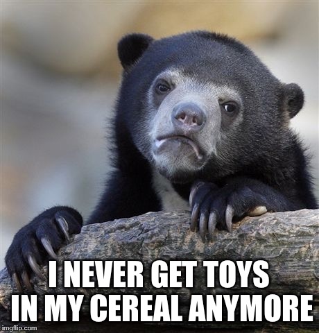 i never get toys in my cereal box anymore meme